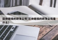 区块链接的研发公司[区块链接的研发公司是什么]