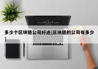 多少个区块链公司好进[区块链的公司有多少]