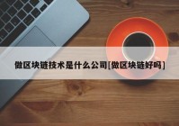 做区块链技术是什么公司[做区块链好吗]