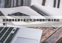 区块链排名前十名公司[区块链排行前十的公司]