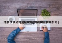 博晨技术公司是区块链[博晨实业有限公司]