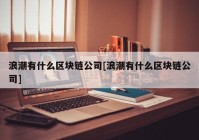 浪潮有什么区块链公司[浪潮有什么区块链公司]