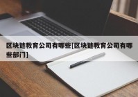 区块链教育公司有哪些[区块链教育公司有哪些部门]