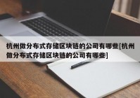 杭州做分布式存储区块链的公司有哪些[杭州做分布式存储区块链的公司有哪些]